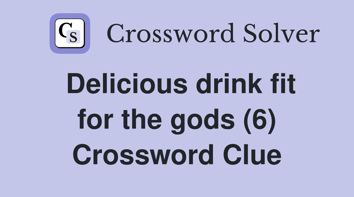 Delicious drink fit for the gods (6) Crossword Clue