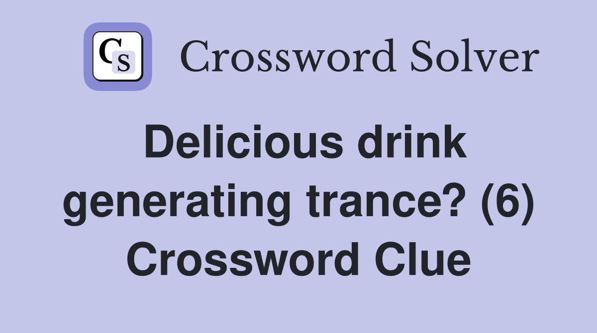 Delicious drink generating trance? (6) Crossword Clue