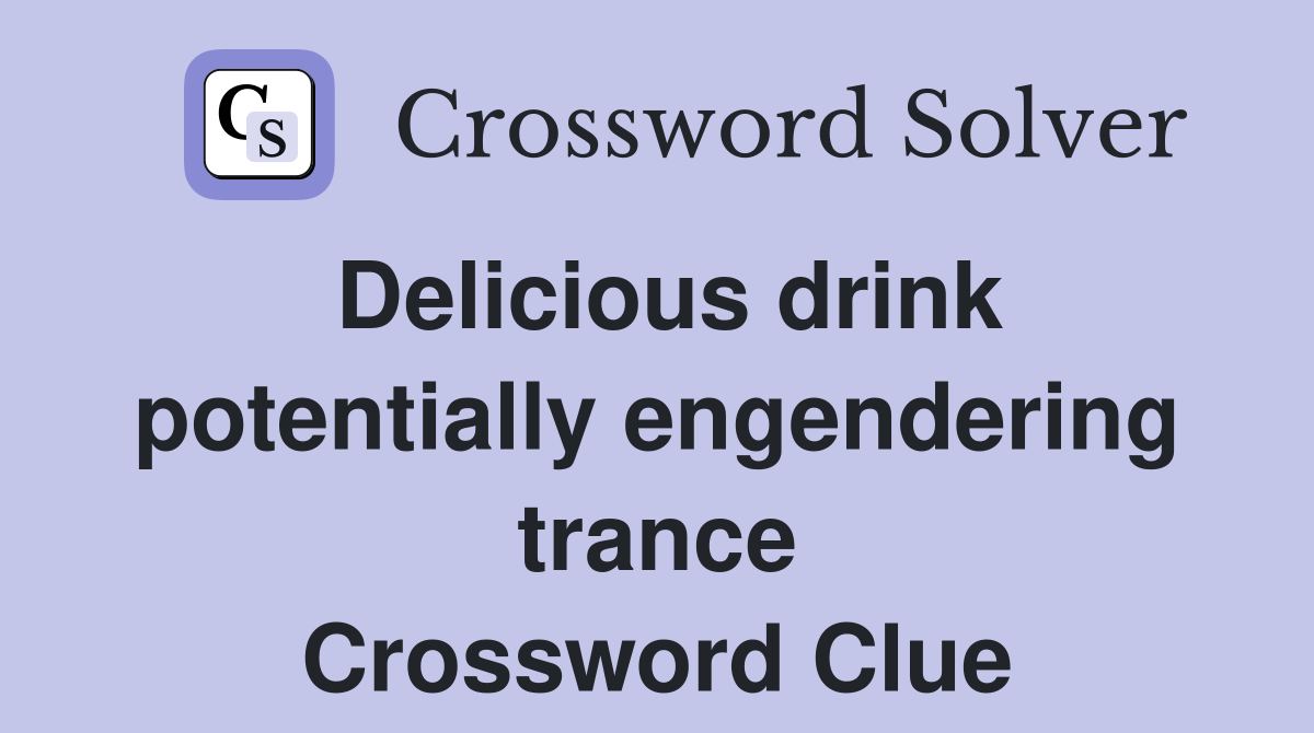 Delicious drink potentially engendering trance Crossword Clue