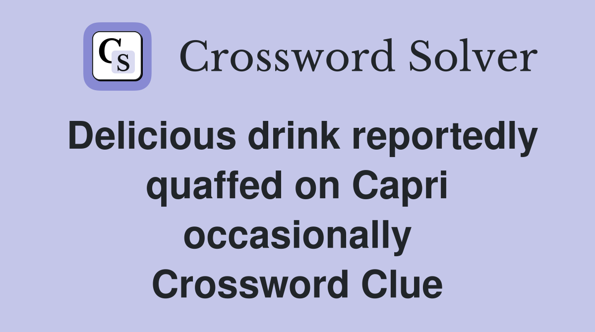 Delicious drink reportedly quaffed on Capri occasionally Crossword Clue