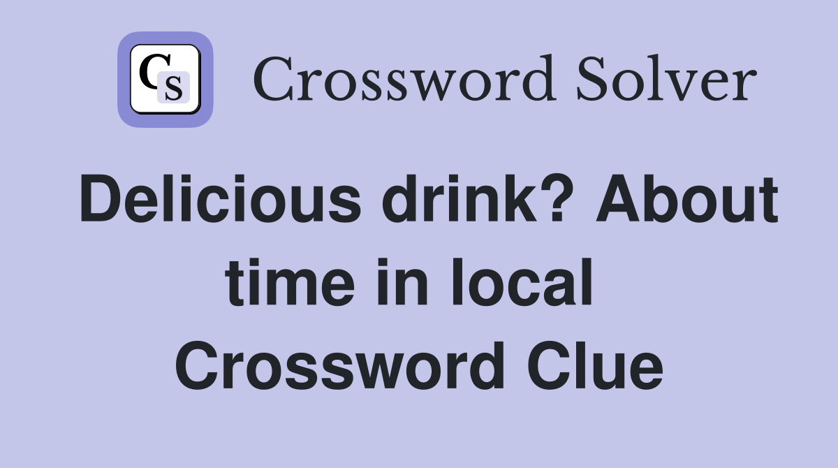 Delicious drink? About time in local  Crossword Clue