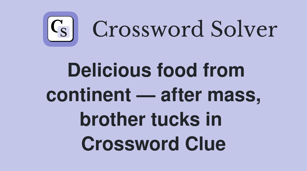 Delicious food from continent — after mass, brother tucks in  Crossword Clue