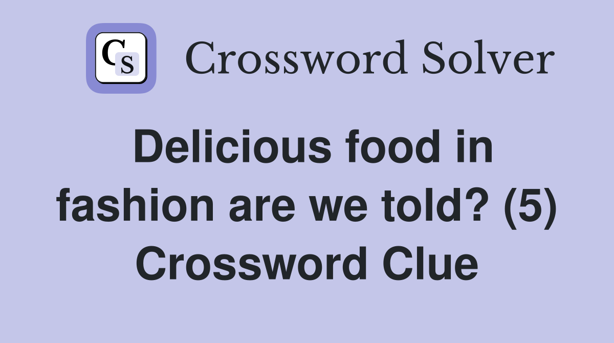 Delicious food in fashion are we told? (5) Crossword Clue