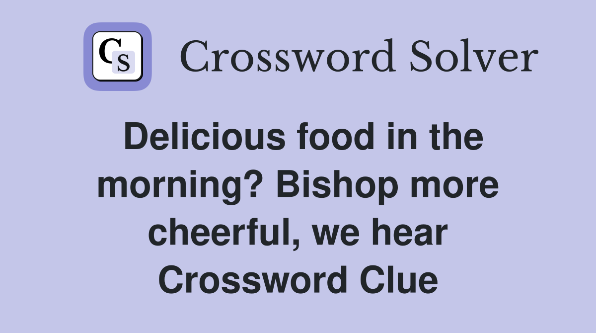 Delicious food in the morning? Bishop more cheerful, we hear Crossword Clue