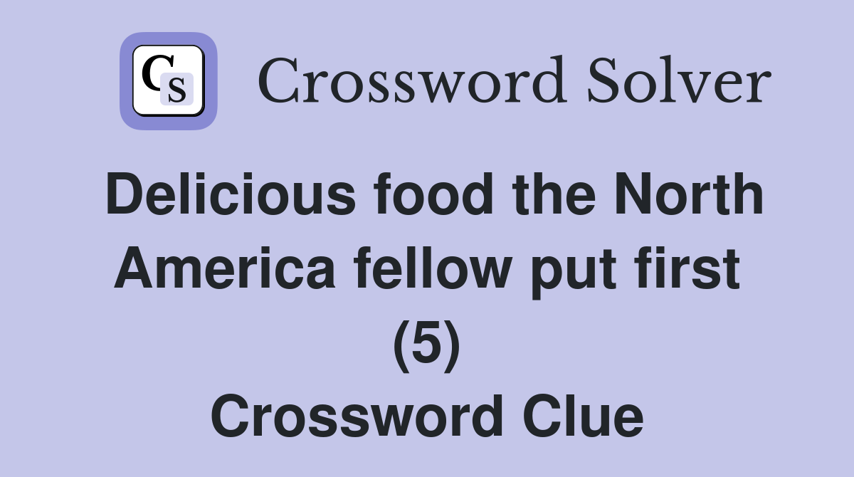 Delicious food the North America fellow put first (5) Crossword Clue