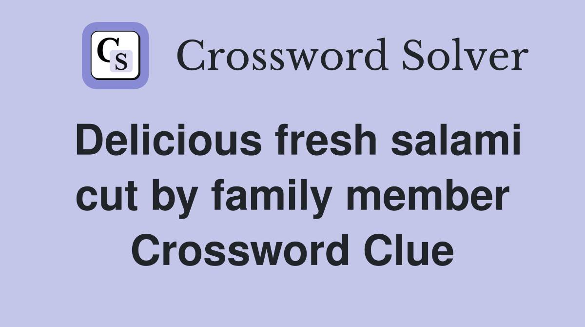 Delicious fresh salami cut by family member Crossword Clue
