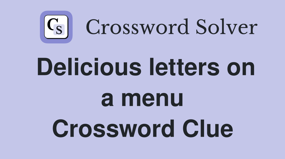 Delicious letters on a menu Crossword Clue