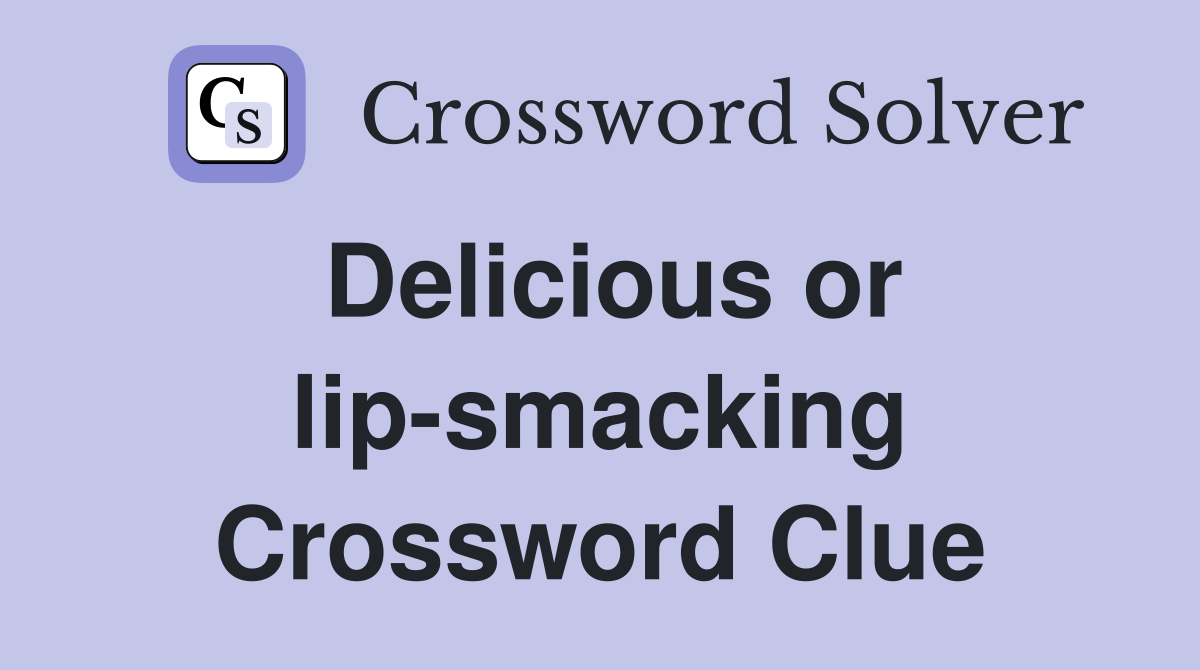 Delicious or lip-smacking Crossword Clue