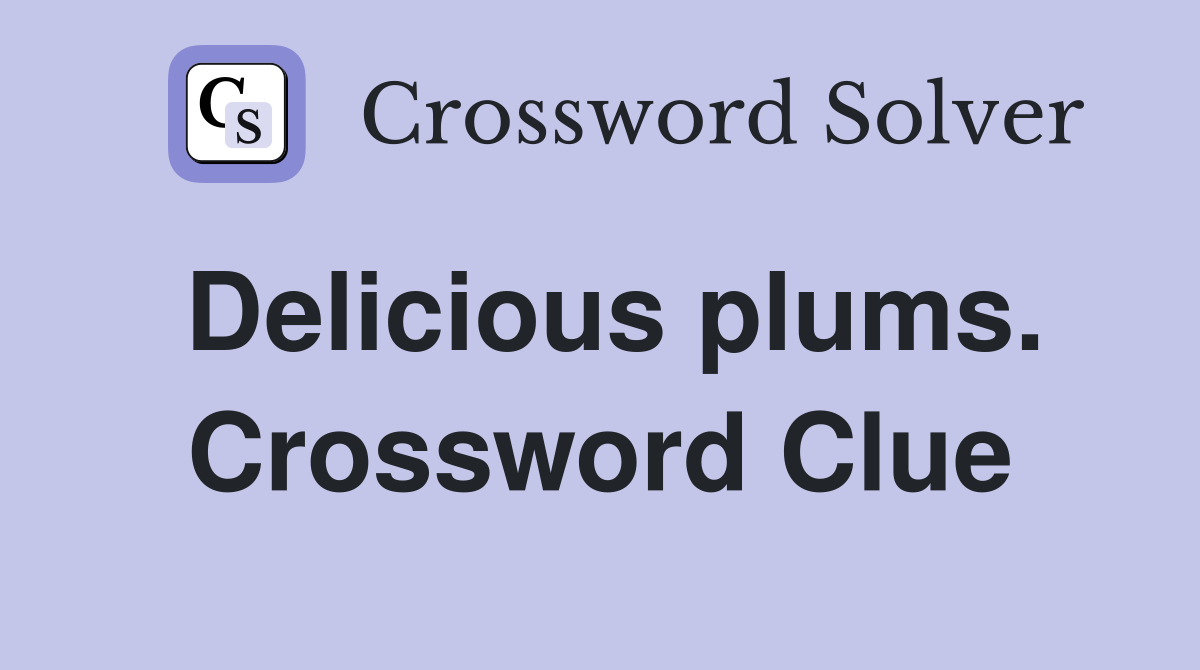 Delicious plums. Crossword Clue