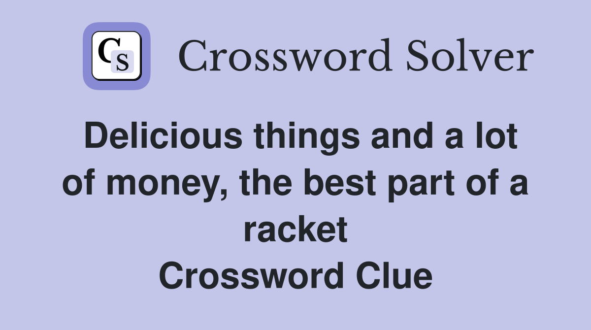 Delicious things and a lot of money, the best part of a racket Crossword Clue