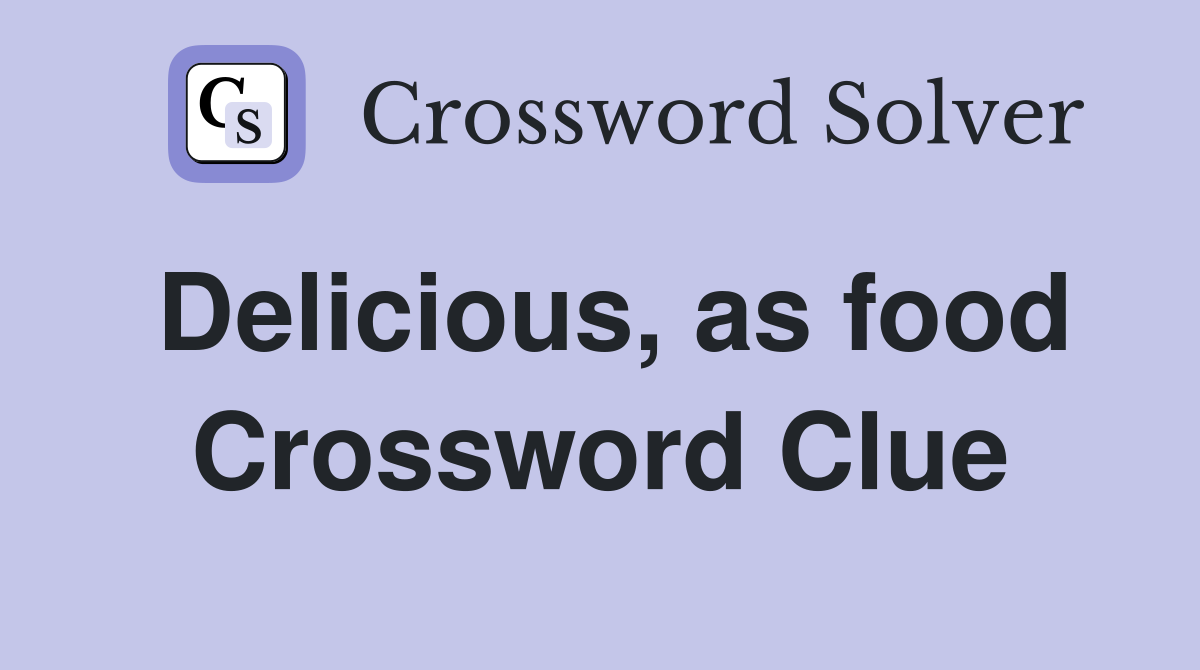 Delicious, as food Crossword Clue