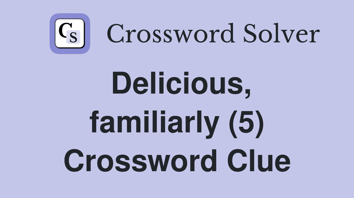 Delicious, familiarly (5) Crossword Clue