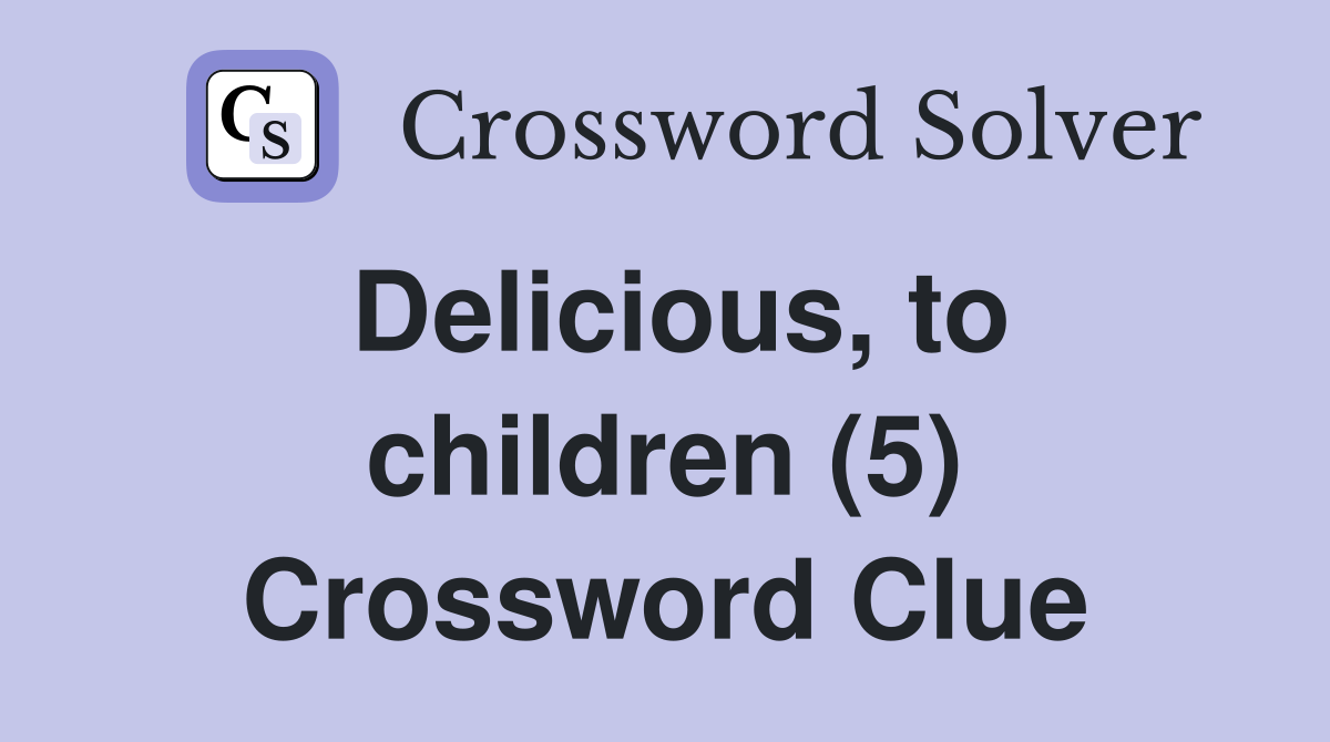 Delicious, to children (5) Crossword Clue