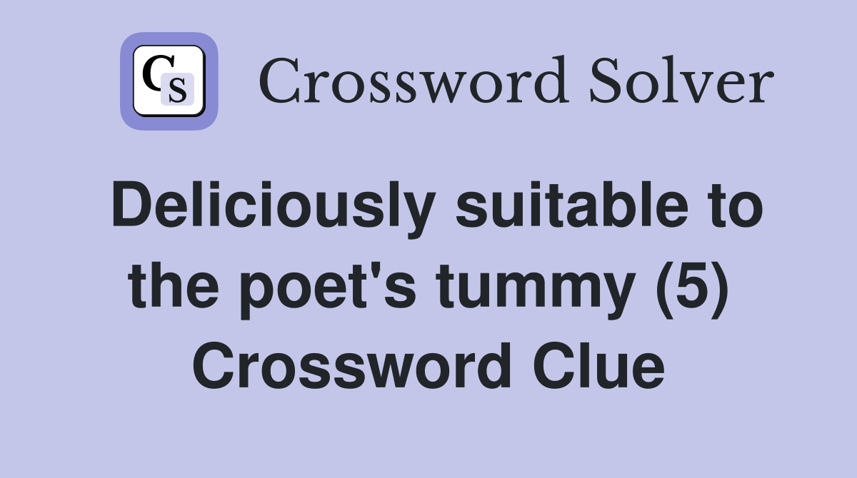 Deliciously suitable to the poet's tummy (5) Crossword Clue