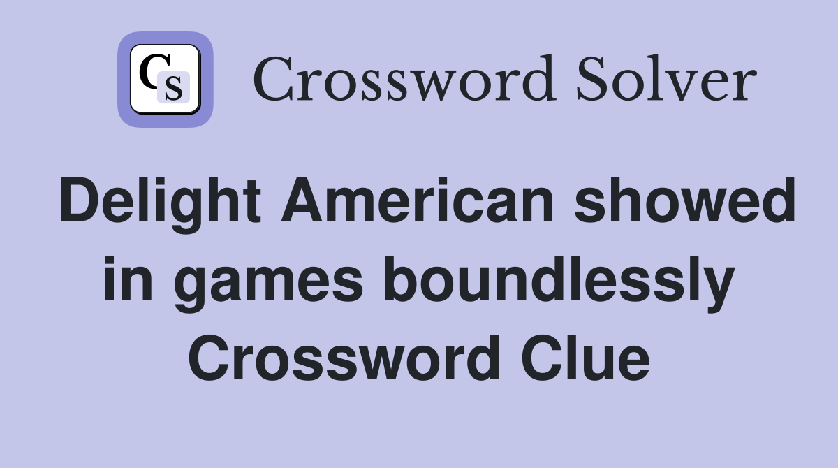Delight American showed in games boundlessly Crossword Clue