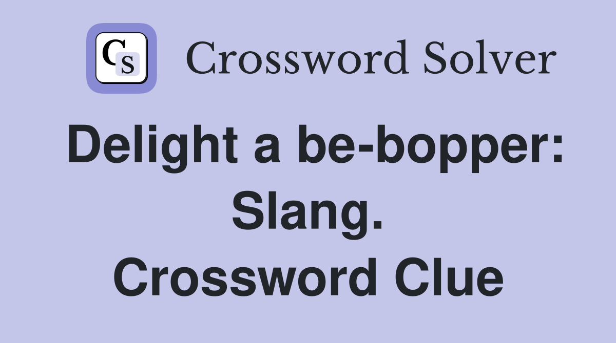 Delight a be-bopper: Slang. Crossword Clue