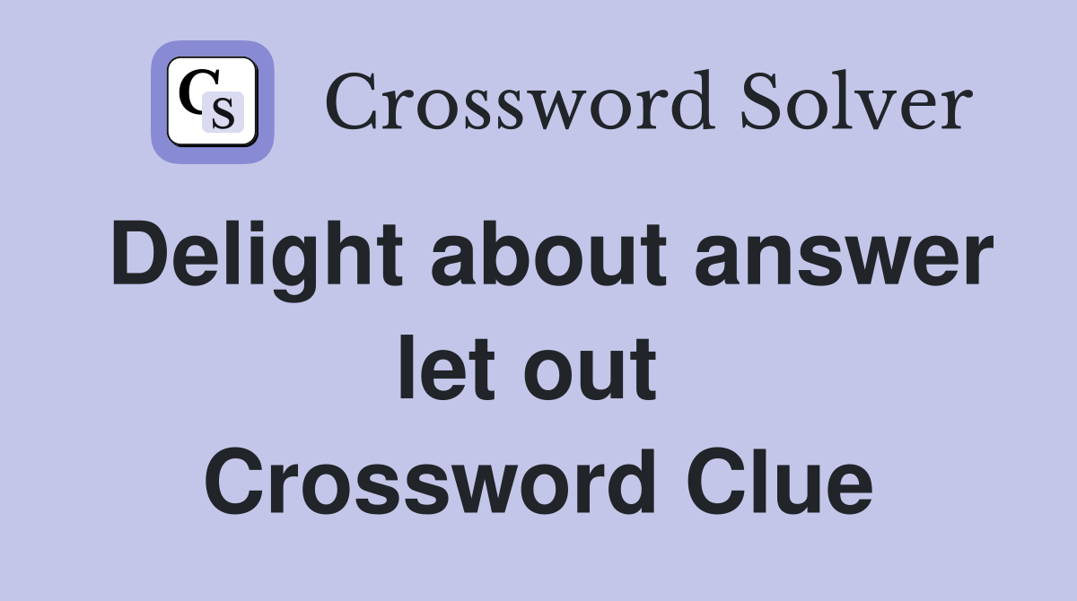 Delight about answer let out  Crossword Clue