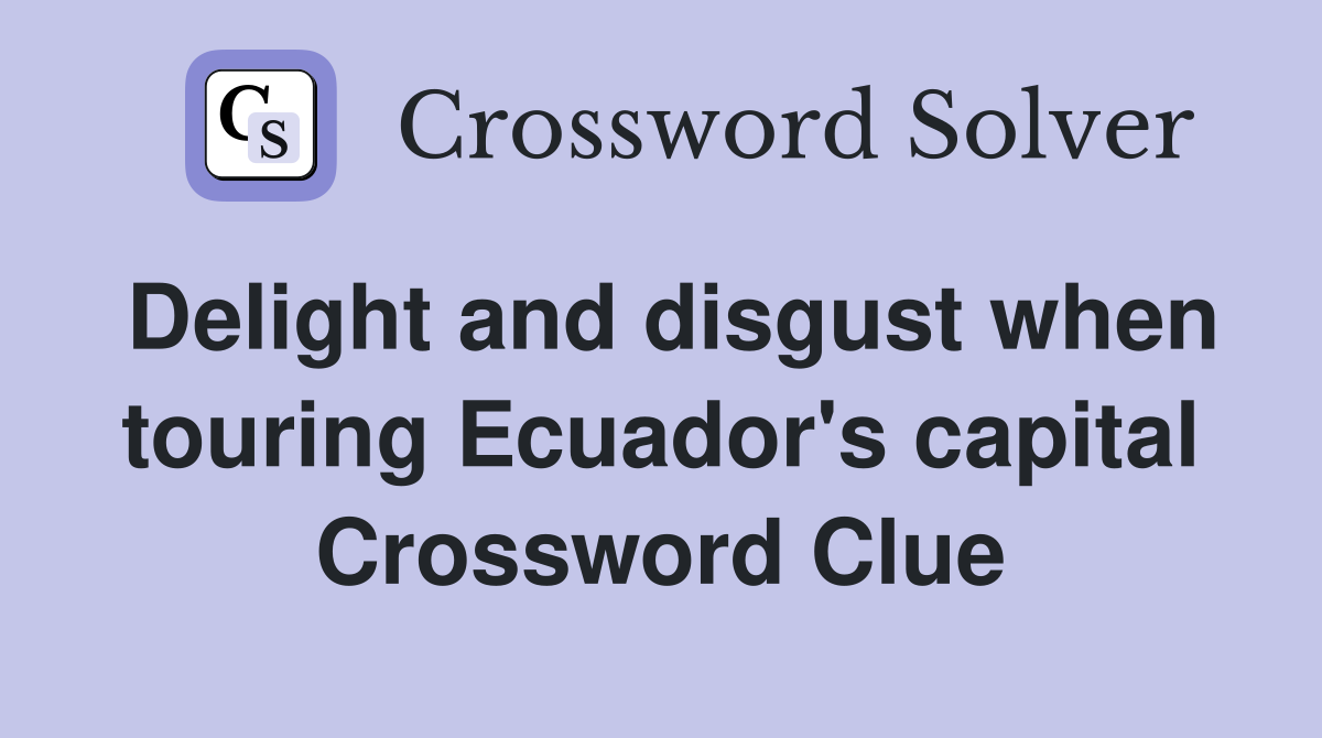 Delight and disgust when touring Ecuador's capital Crossword Clue