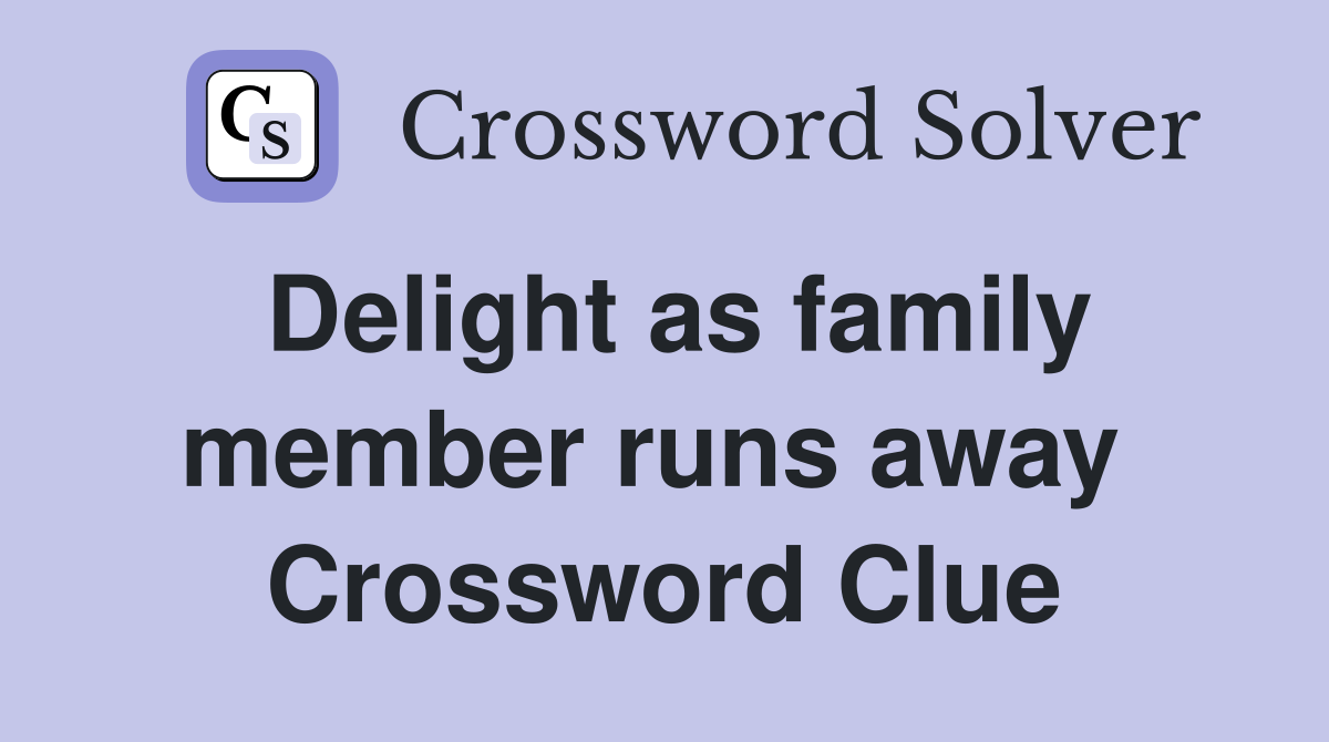 Delight as family member runs away  Crossword Clue