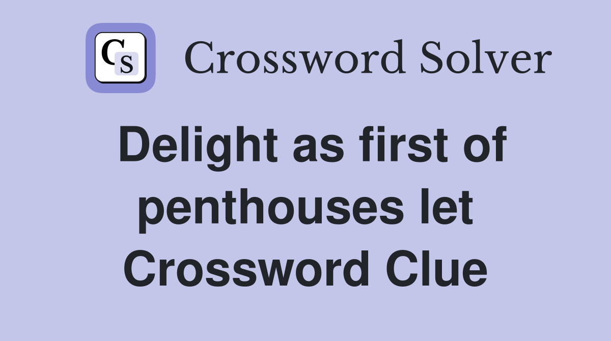 Delight as first of penthouses let Crossword Clue