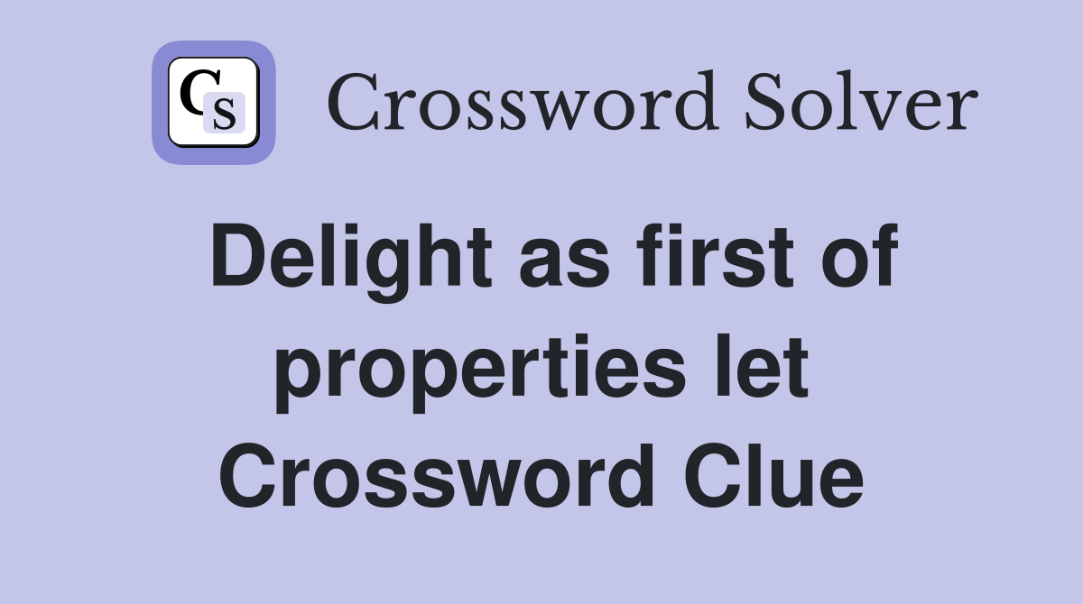 Delight as first of properties let Crossword Clue