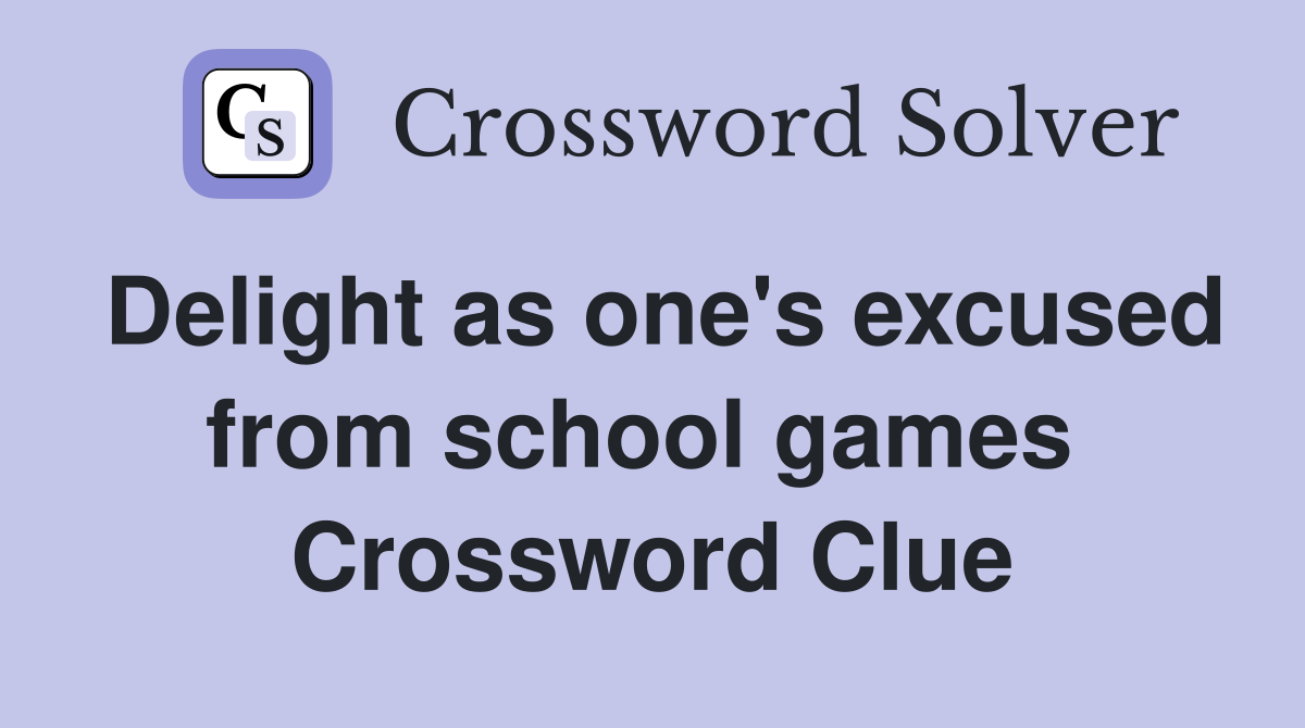 Delight as one's excused from school games  Crossword Clue