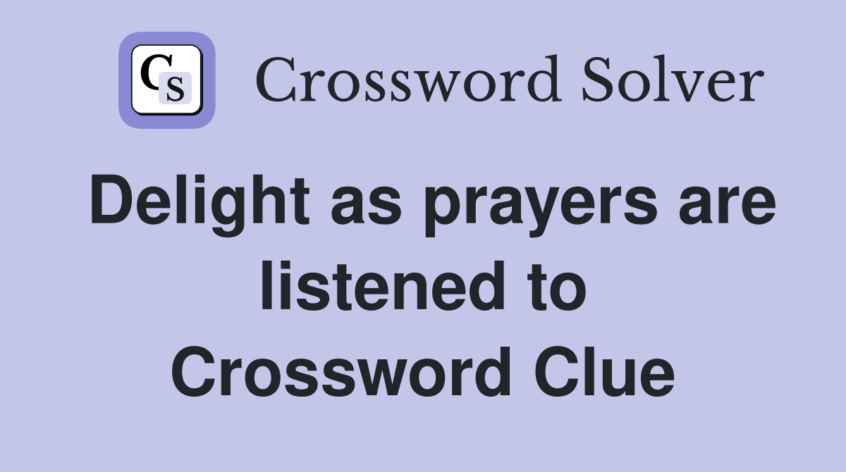 Delight as prayers are listened to Crossword Clue
