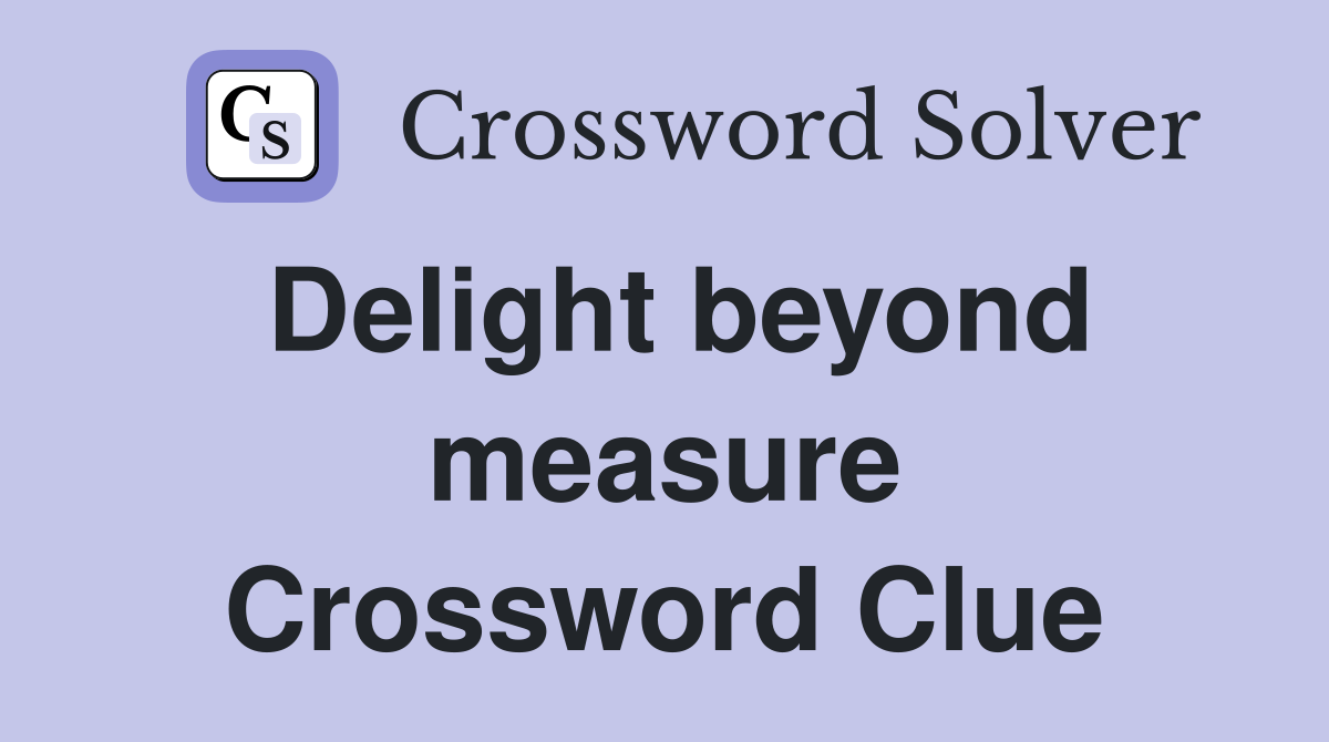 Delight beyond measure Crossword Clue