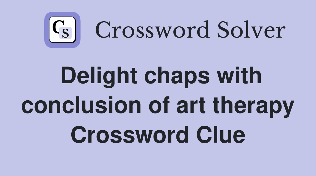 Delight chaps with conclusion of art therapy Crossword Clue