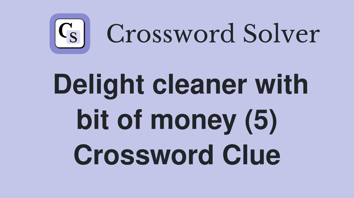 Delight cleaner with bit of money (5) Crossword Clue
