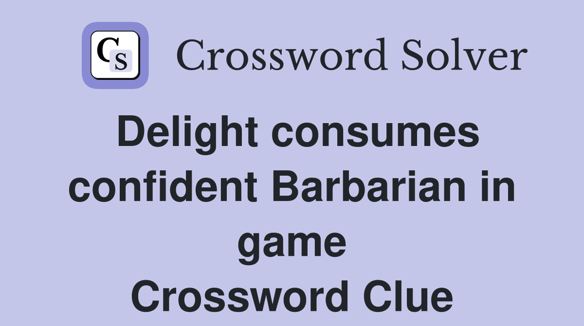 Delight consumes confident Barbarian in game Crossword Clue