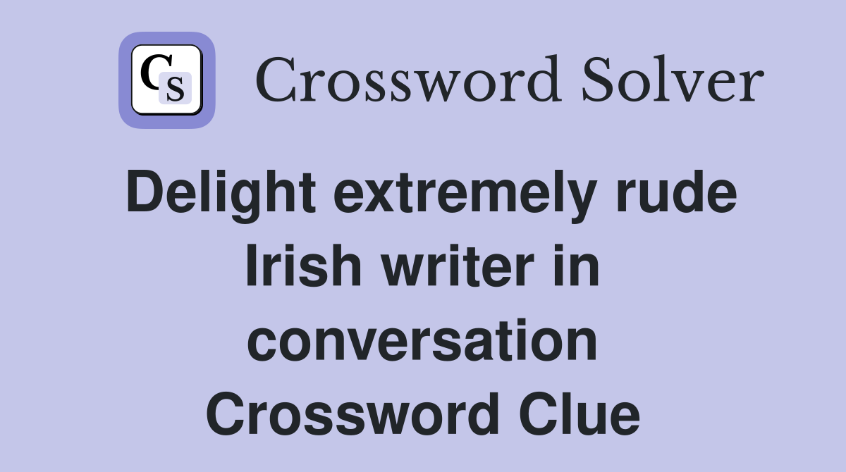 Delight extremely rude Irish writer in conversation Crossword Clue