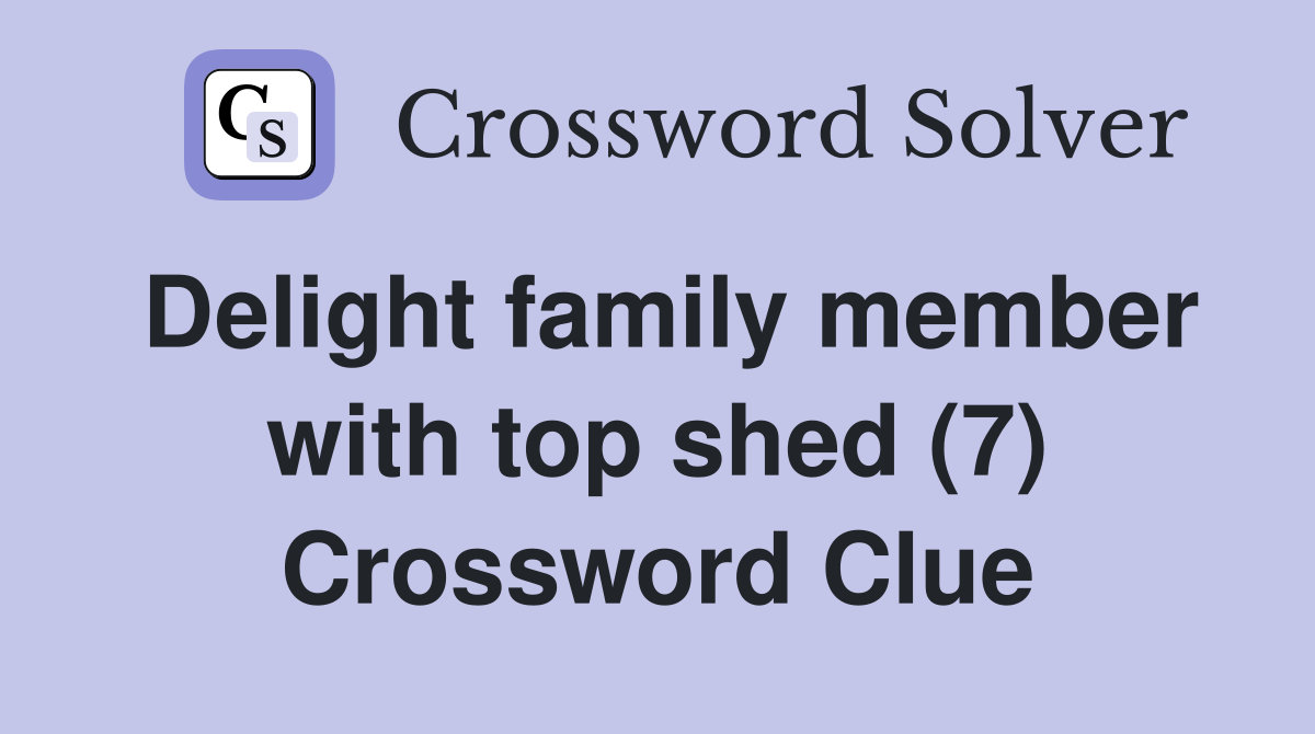 Delight family member with top shed (7) Crossword Clue