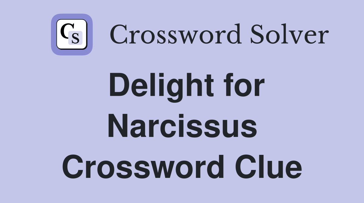 Delight for Narcissus Crossword Clue