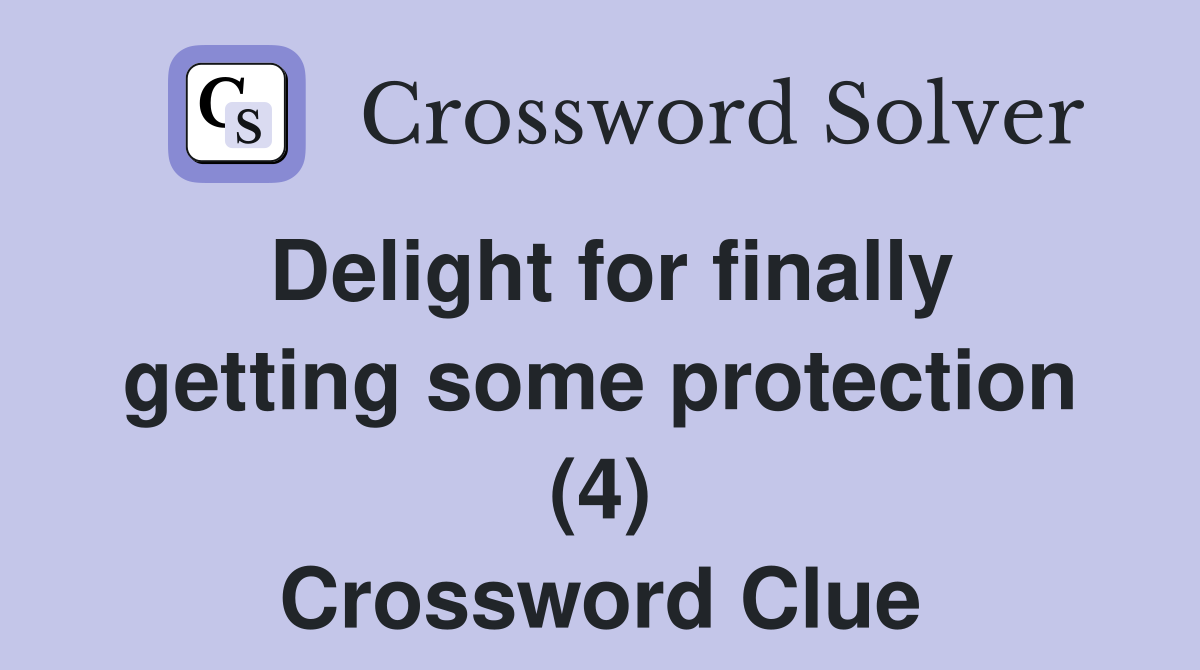 Delight for finally getting some protection (4) Crossword Clue