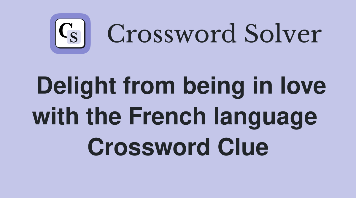 Delight from being in love with the French language  Crossword Clue
