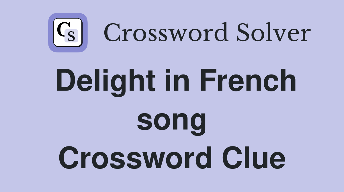 Delight in French song Crossword Clue