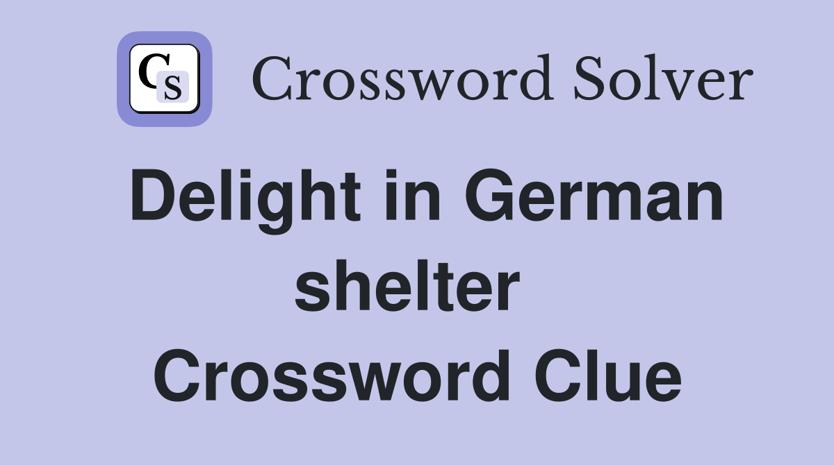 Delight in German shelter  Crossword Clue