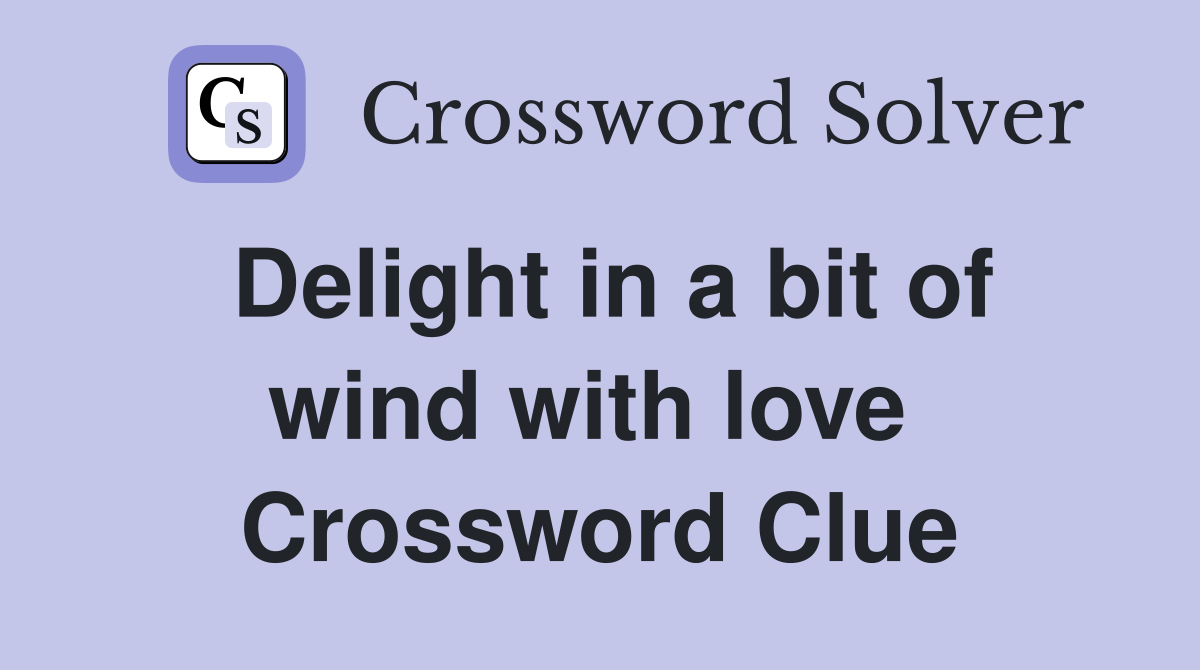 Delight in a bit of wind with love  Crossword Clue