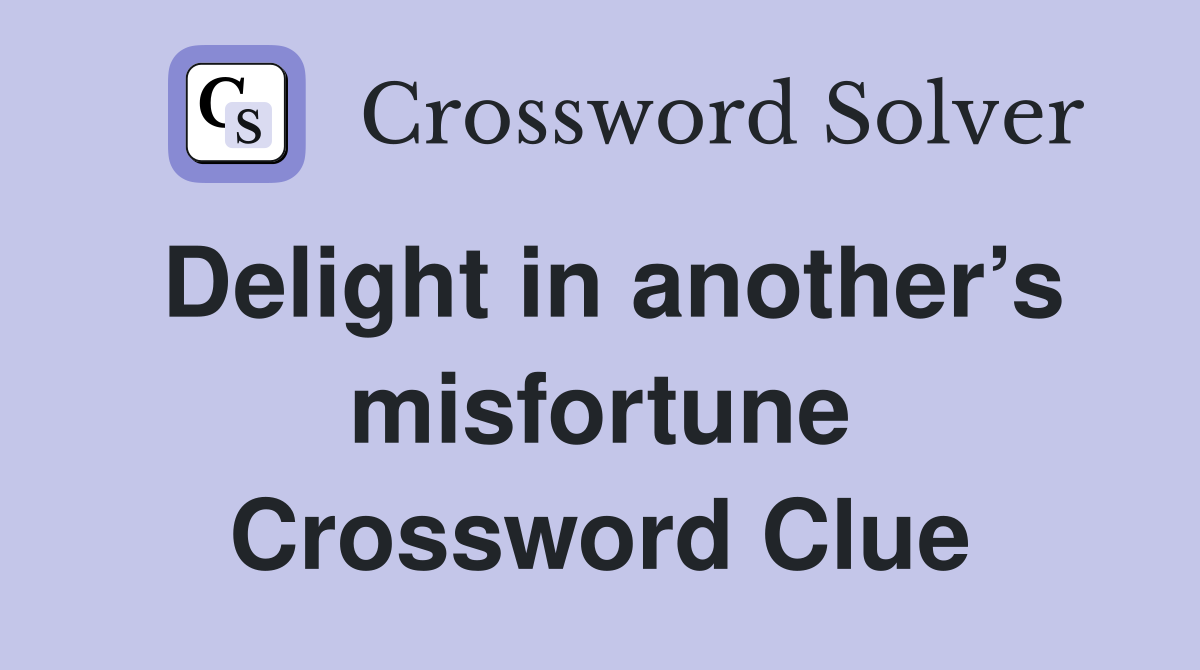 Delight in another’s misfortune Crossword Clue
