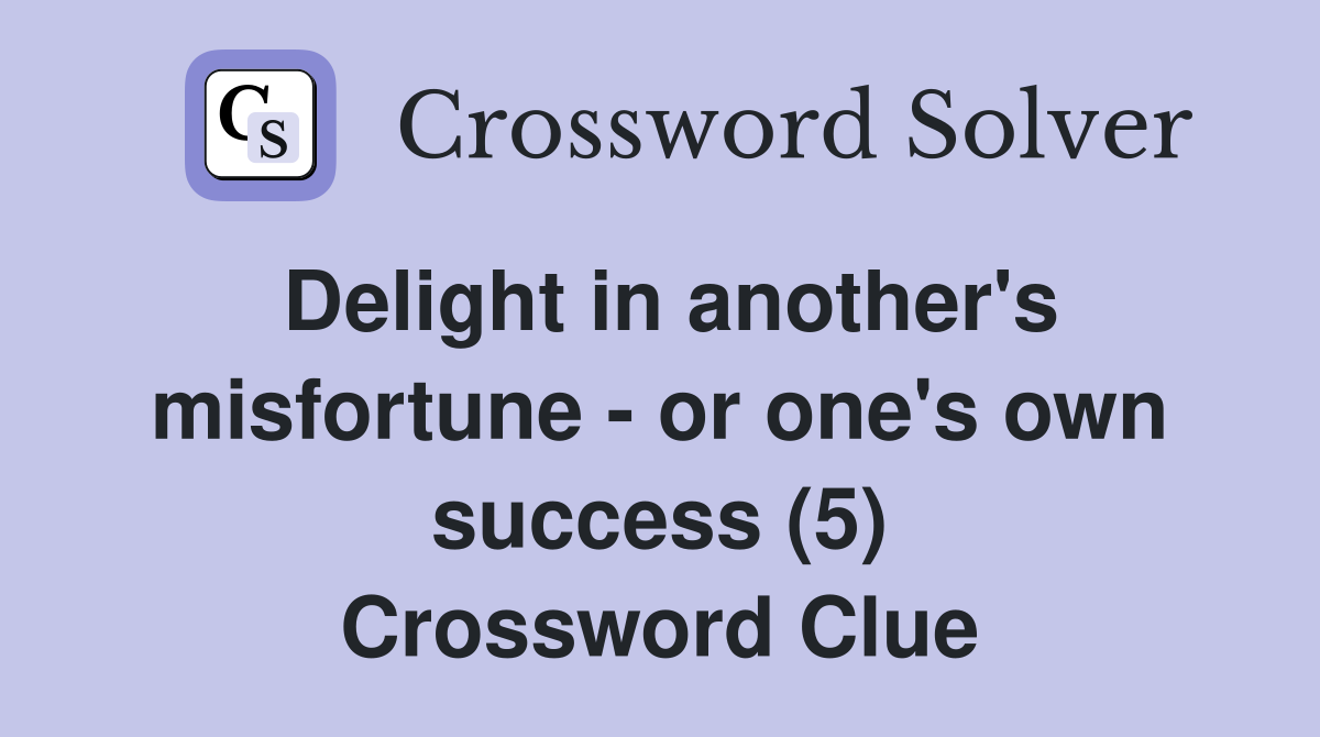 Delight in another's misfortune - or one's own success (5) Crossword Clue