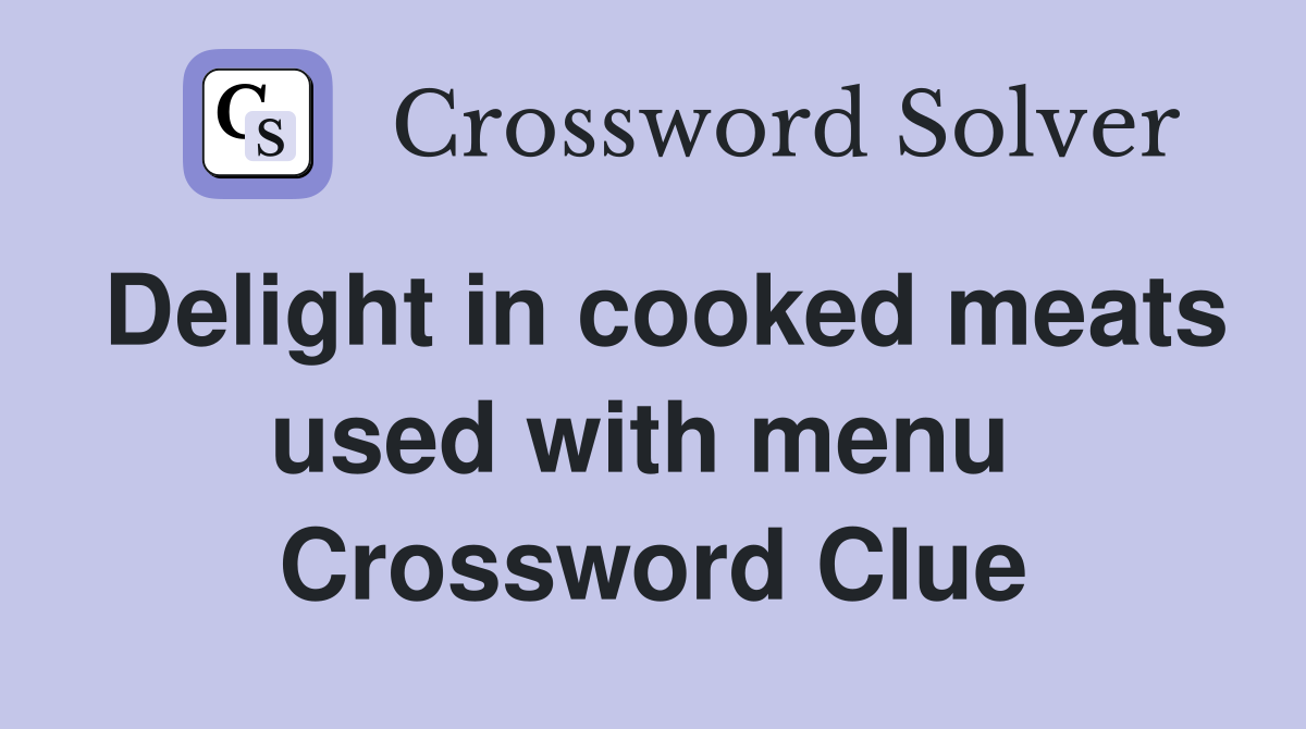 Delight in cooked meats used with menu  Crossword Clue