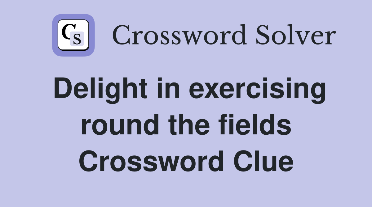 Delight in exercising round the fields Crossword Clue