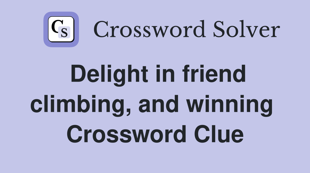 Delight in friend climbing, and winning  Crossword Clue