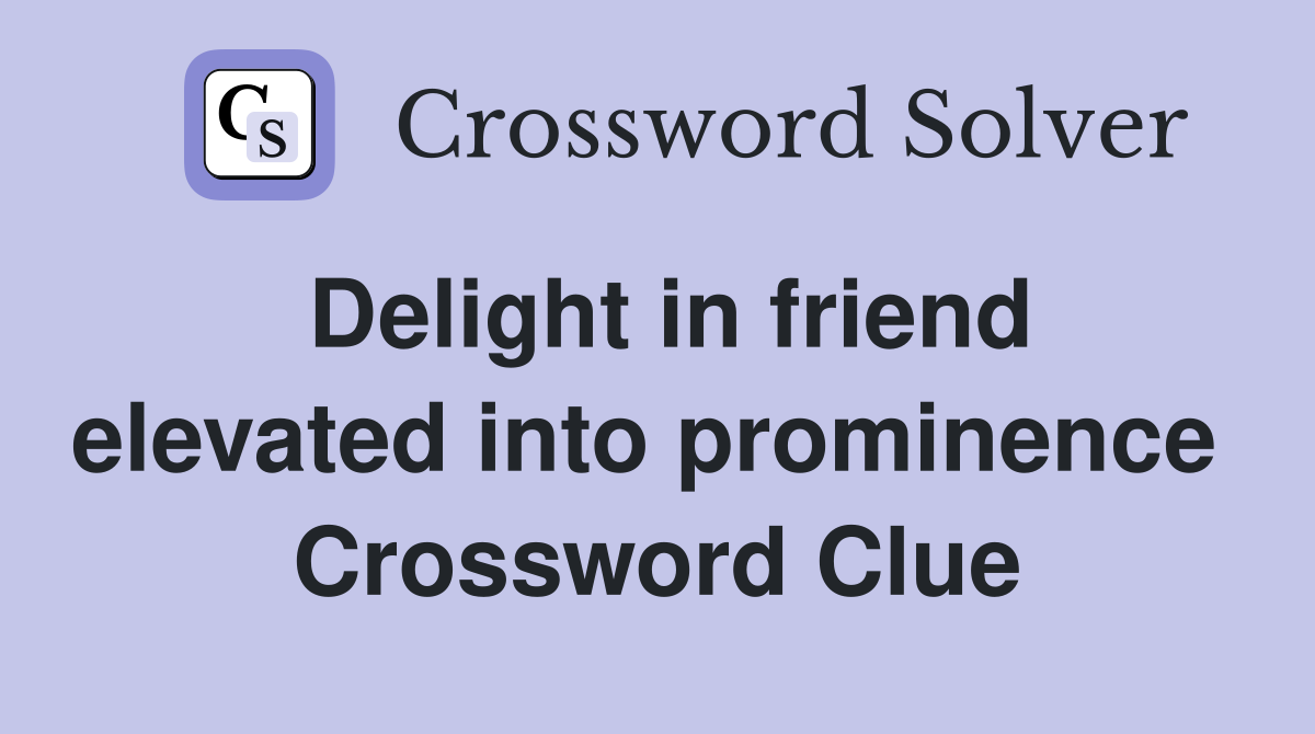 Delight in friend elevated into prominence  Crossword Clue