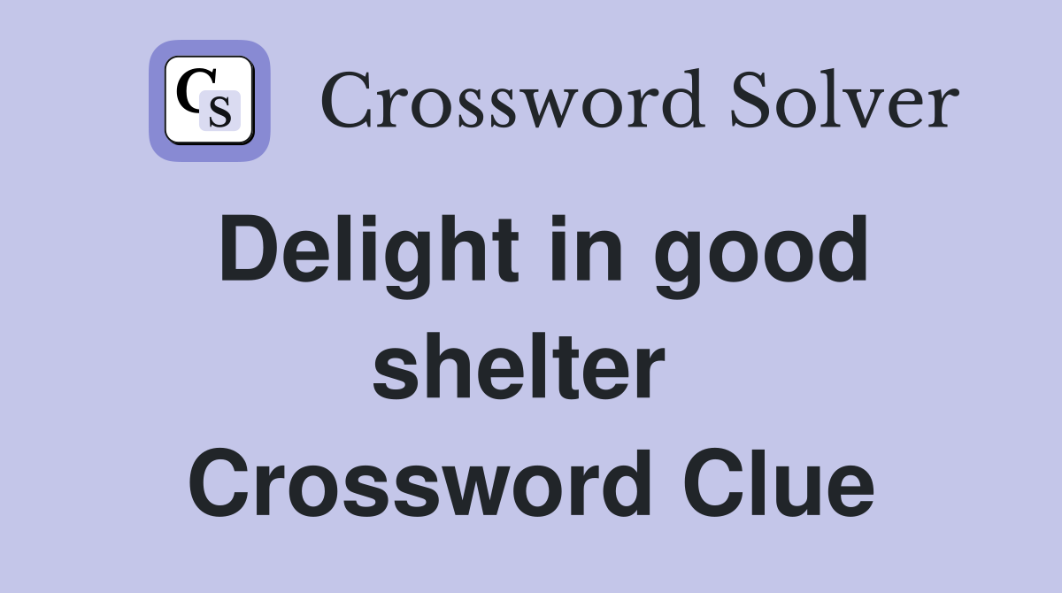 Delight in good shelter  Crossword Clue