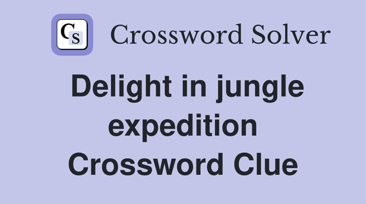 Delight in jungle expedition Crossword Clue