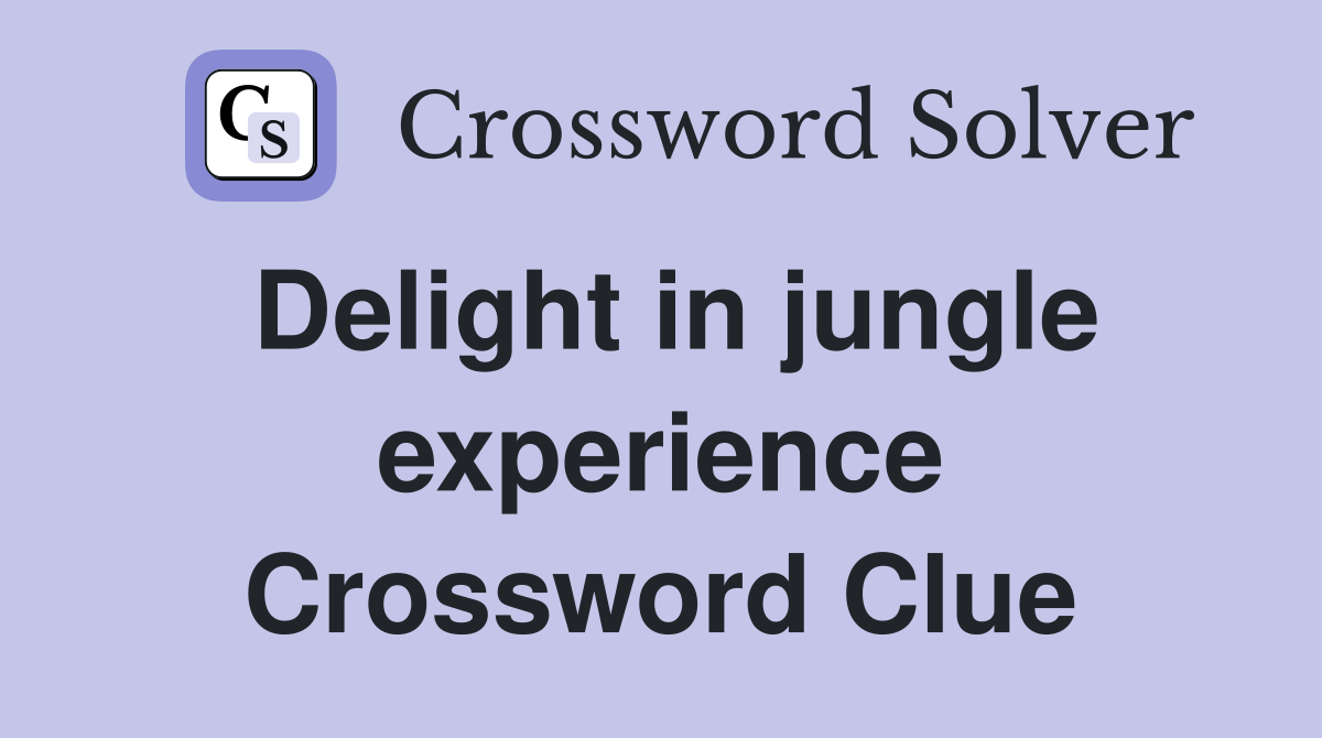 Delight in jungle experience Crossword Clue