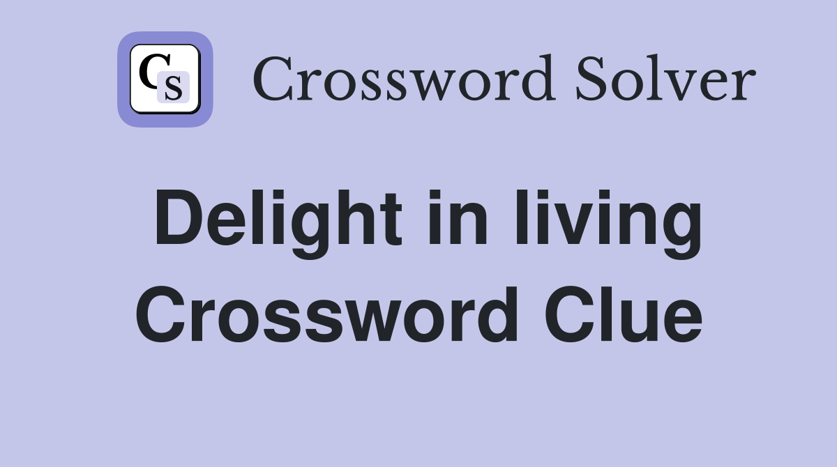 Delight in living Crossword Clue