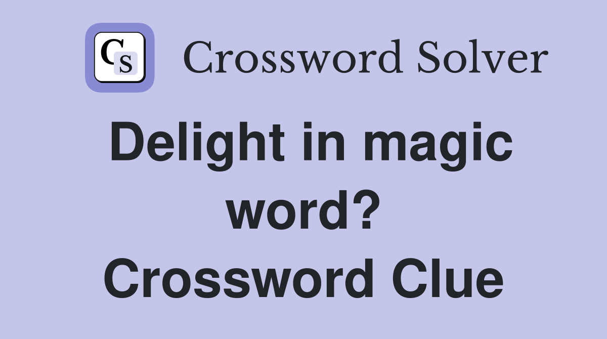 Delight in magic word? Crossword Clue
